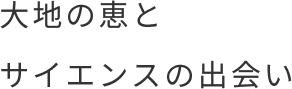 大地の恵とサイエンスの出会い